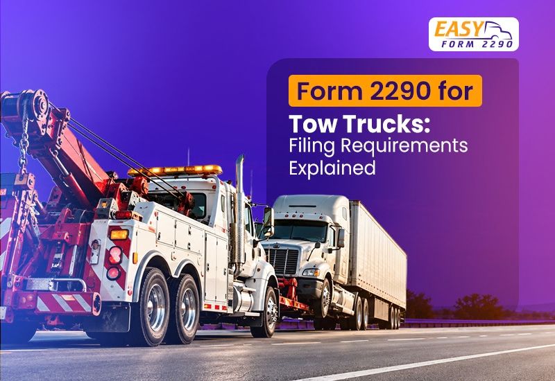 Form 2290 for Tow Trucks: Filing Requirements Explained