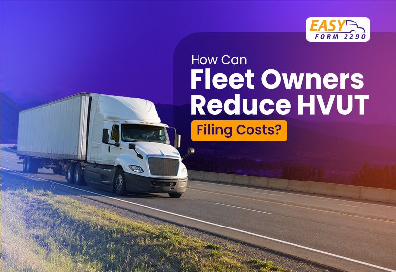 How Can Fleet Owners Reduce HVUT Filing Costs?