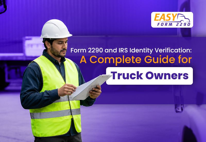 Form 2290 and IRS Identity Verification: A Complete Guide for Truck Owners